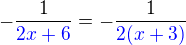 $-\frac{1}{\color{blue}2x+6}=-\frac{1}{\color{blue}2(x+3)}$