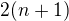 $2(n+1)$