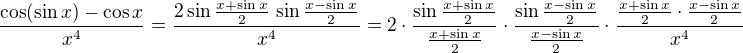 $\frac{\cos(\sin x)-\cos x}{x^4} =\frac{2\sin \frac{x +\sin x}{2}\,\sin\frac{x-\sin x}{2} }{x^4}= 2\cdot \frac{\sin \frac{x +\sin x}{2}}{\frac{x +\sin x}{2}}\cdot \frac{\sin \frac{x -\sin x}{2}}{\frac{x -\sin x}{2}}\cdot \frac{\frac{x +\sin x}{2}\cdot\frac{x -\sin x}{2}}{x^4}$