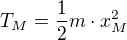 $T_{M}=\frac{1}{2}m\cdot x_{M}^{2}$