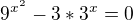 $9^{x^{2}}-3*3^{x}=0$