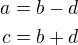 $a=b-d\\c=b+d$