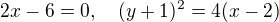 $2x-6 = 0, \quad (y+1)^{2}=4(x-2)$