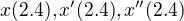 $x(2.4),x'(2.4),x''(2.4)$