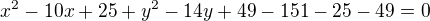 $x^{2}-10x+25+y^{2}-14y+49-151-25-49=0$
