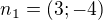 $n_{1}=(3;-4)$
