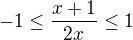 $-1\le\frac{x+1}{2x}\le1 $