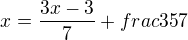 $x = \frac{3x-3}{7} + frac{35}{7}$