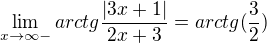 $\lim_{x\to\infty- } arctg{\frac{|3x+1|}{2x+3}} = arctg(\frac{3}{2})$