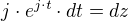 $j\cdot e^{j\cdot t} \cdot dt = dz$