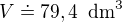 $V\doteq 79,4\enspace \text{dm}^3$
