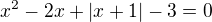 $x^2 - 2x + |x+1|-3 = 0$