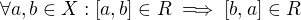 $\forall a,b \in X:[a,b] \in R \implies [b,a] \in R $