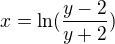 $ x= \ln(\frac{y-2}{y+2})$