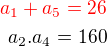 $\color{red}a_{1}+a_{5}=26\\ a_{2}.a_{4}=160$