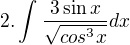 $2.\int_{}^{}\frac{3\sin x}{\sqrt{cos^{3}x}} dx$
