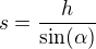 $s = \frac{h}{\sin(\alpha)}$