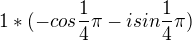 $1 * (-cos \frac{1}{4}\pi -isin\frac{1}{4}\pi )$