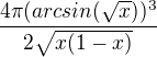 $\frac{4\pi(arcsin(\sqrt{x}))^3}{2\sqrt{x(1-x)}}$