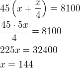$45\left(x+\frac{x}{4}\right)=8100\nl\frac{45\cdot 5x}{4}=8100\nl225x=32400\nlx=144$