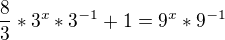 $\frac{8}{3}*3^{x}*3^{-1}+1=9^{x}*9^{-1}$