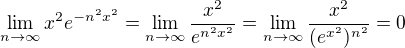 $\lim_{n\to\infty }x^2e^{-n^{2}x^{2}}=\lim_{n\to\infty }\frac{x^2}{e^{n^{2}x^{2}}}=\lim_{n\to\infty }\frac{x^2}{(e^{x^{2}})^{n^{2}}}=0$
