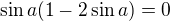 $\sin a(1-2\sin a)=0$
