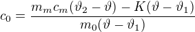 $c_{0}=\frac{m_{m}c_{m}(\vartheta_{2} -\vartheta)-K(\vartheta -\vartheta _{1})}{m_{0}(\vartheta -\vartheta _{1})}$