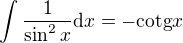 $\int{\frac{1}{\sin^2{x}}\mathrm{d}x}=-\mathrm{cotg}{x}$