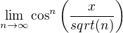 $\lim_{n\rightarrow{\infty}}\cos^n\(\frac{x}{sqrt(n)}\)$