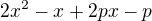 $2x^{2}-x +2px -p$