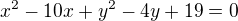 kopírovat do textarea $x^{2}-10x+y^{2}-4y+19=0$