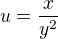 $u = \frac{x}{y^{2}}$