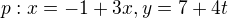 $p:x=-1+3x, y=7+4t$
