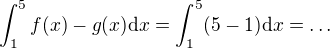 $\int_1^5 f(x)-g(x)\mathrm{d}x=\int_1^5(5-1)\mathrm{d}x =\ldots$