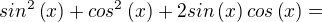 $sin^2\left({x}\right)+cos^2\left({x}\right) + 2 sin\left({x}\right)cos\left({x}\right) = $