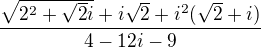 $\frac{\sqrt{2^{2}+\sqrt{2}i}+i\sqrt{2}+i^{2}(\sqrt{2}+i)}{4-12i-9}$