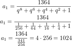 $a_1=\frac{1364}{q^8+q^6+q^4+q^2+1}\\a_1=\frac{1364}{\frac{1}{256}+\frac{1}{64}+\frac{1}{16}+\frac{1}{4}+1}\\a_1=\frac{1364}{\frac{341}{256}}=4\cdot 256=1024$