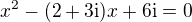 $x^2 - (2 + 3\mathrm{i})x + 6\mathrm{i} = 0$
