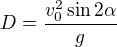 $D=\frac{v_0^2\sin2\alpha}g$