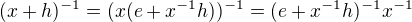 $(x+h)^{-1}=(x(e+x^{-1}h))^{-1}=(e+x^{-1}h)^{-1}x^{-1}$