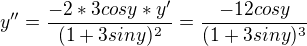 $y'' = \frac{-2*3cosy*y'}{(1+3siny)^2}= \frac{-12cosy}{(1+3siny)^3}$