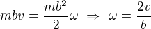 $mbv=\frac{mb^2}2\omega\ \Rightarrow\ \omega=\frac{2v}b$