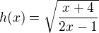 $h(x) = \sqrt{\frac{x+4}{2x-1}}$