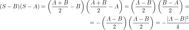 $(S-B)(S-A) = \(\frac{A+B}{2}-B\) \(\frac{A+B}{2}-A\) = \(\frac{A-B}{2}\) \(\frac{B-A}{2}\) = \\= -\(\frac{A-B}{2}\) \(\frac{A-B}{2}\) =-\frac{|A-B|^2}{4}$