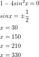 $1-4sin^{2}x=0\nlsinx=\pm\frac {1}{2}\nlx=30\nlx=150\nlx=210\nlx=330$
