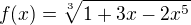 $ f(x)= \sqrt[3]{1+3x-2x^5}$