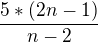 $\frac{5*(2n-1)}{n-2}$