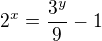 $2^{x}=\frac{3^{y}}{9}-1$