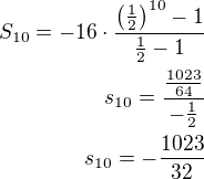 $S_{10}=-16\cdot\frac{\left(\frac 12\right)^{10}-1}{\frac 12-1}\\s_{10}=\frac{\frac{1023}{64}}{-\frac 12}\\s_{10}=-\frac{1023}{32}$